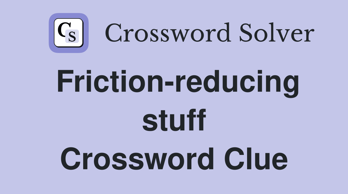 Friction-reducing stuff Crossword Clue