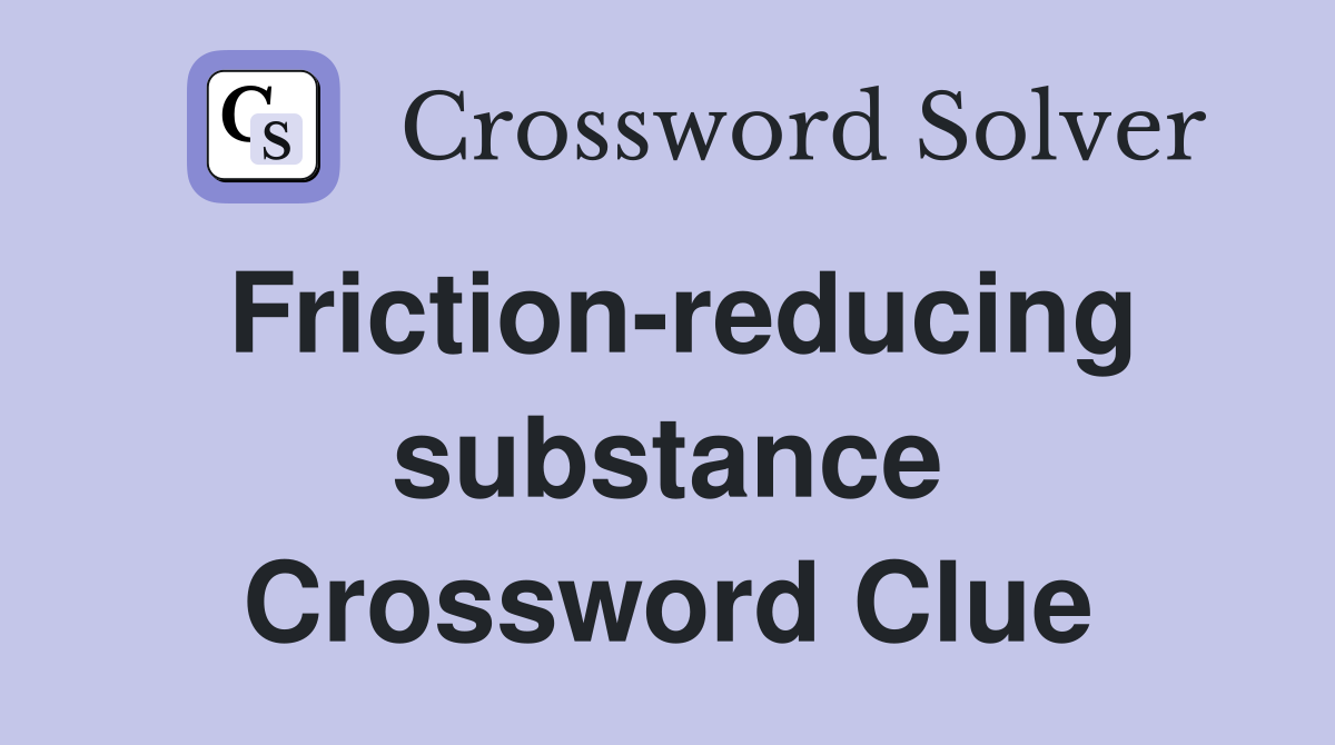 Friction-reducing substance Crossword Clue