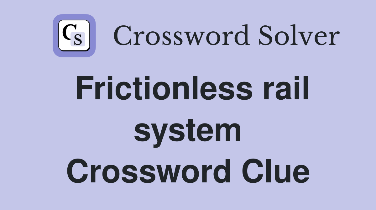 Frictionless rail system Crossword Clue