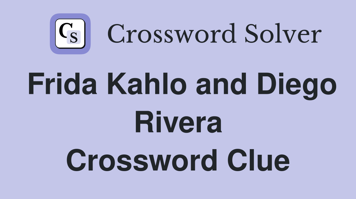 Frida Kahlo and Diego Rivera Crossword Clue