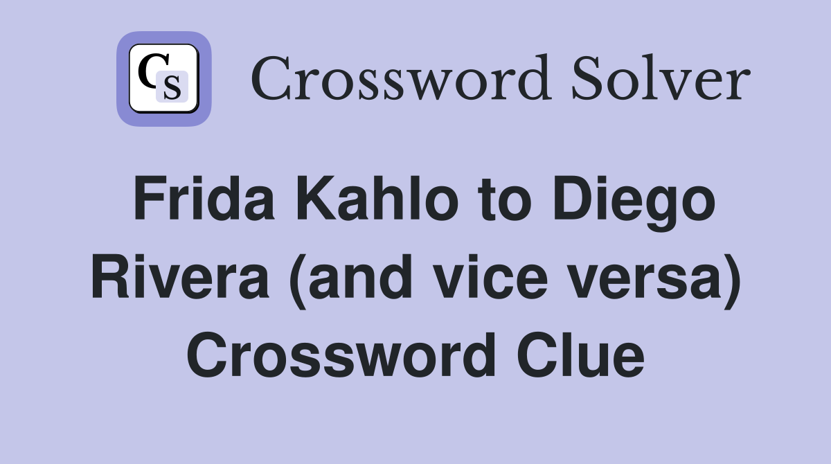 Frida Kahlo to Diego Rivera (and vice versa) Crossword Clue