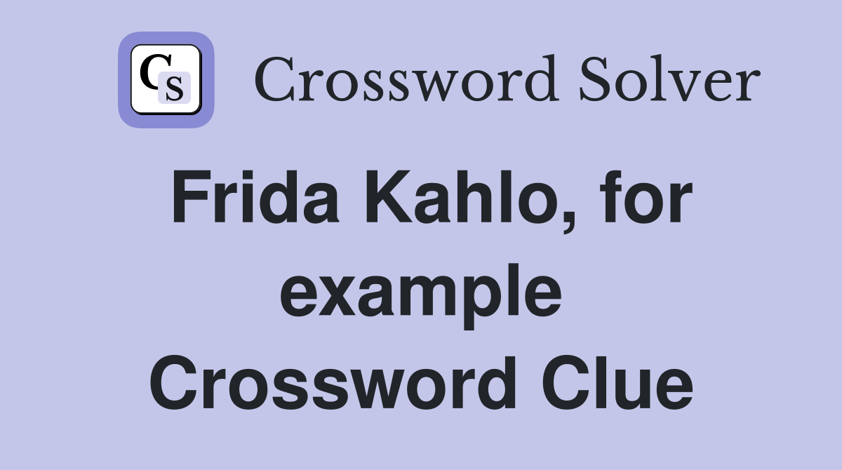 Frida Kahlo, for example Crossword Clue