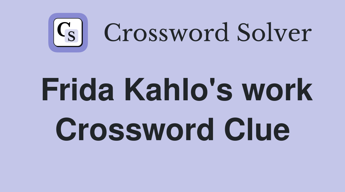 Frida Kahlo's work Crossword Clue