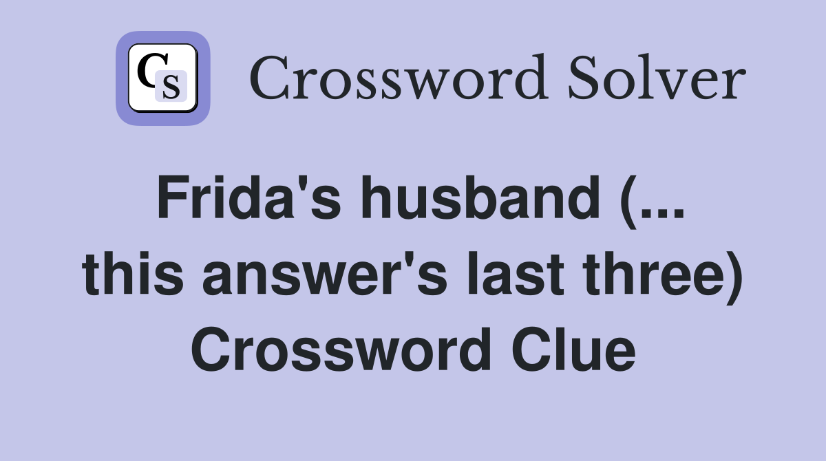 Frida's husband (... this answer's last three) Crossword Clue
