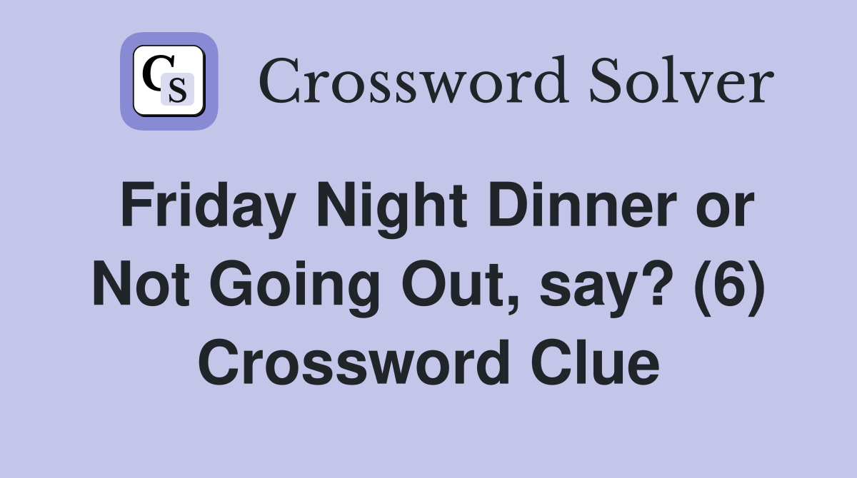 Friday Night Dinner or Not Going Out, say? (6) Crossword Clue