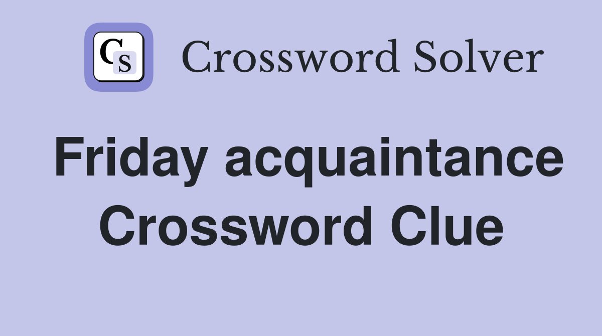 Friday acquaintance Crossword Clue