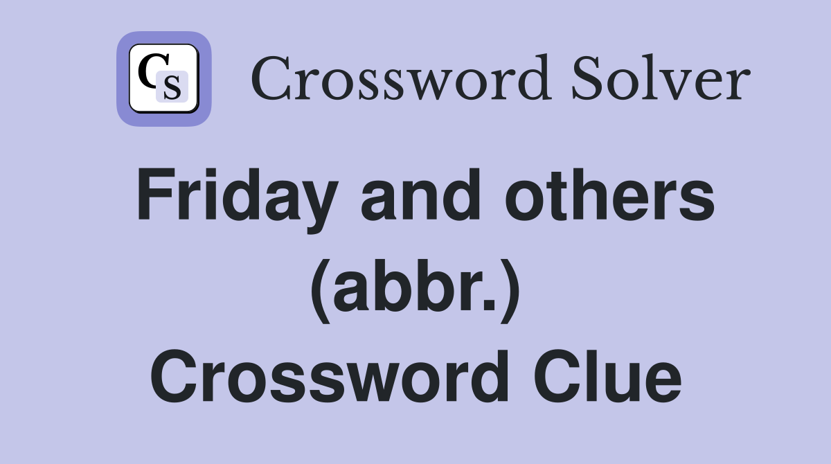 Friday and others (abbr.) Crossword Clue