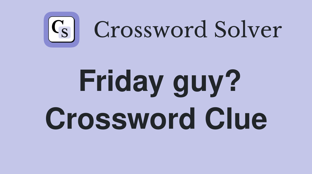 Friday guy? Crossword Clue