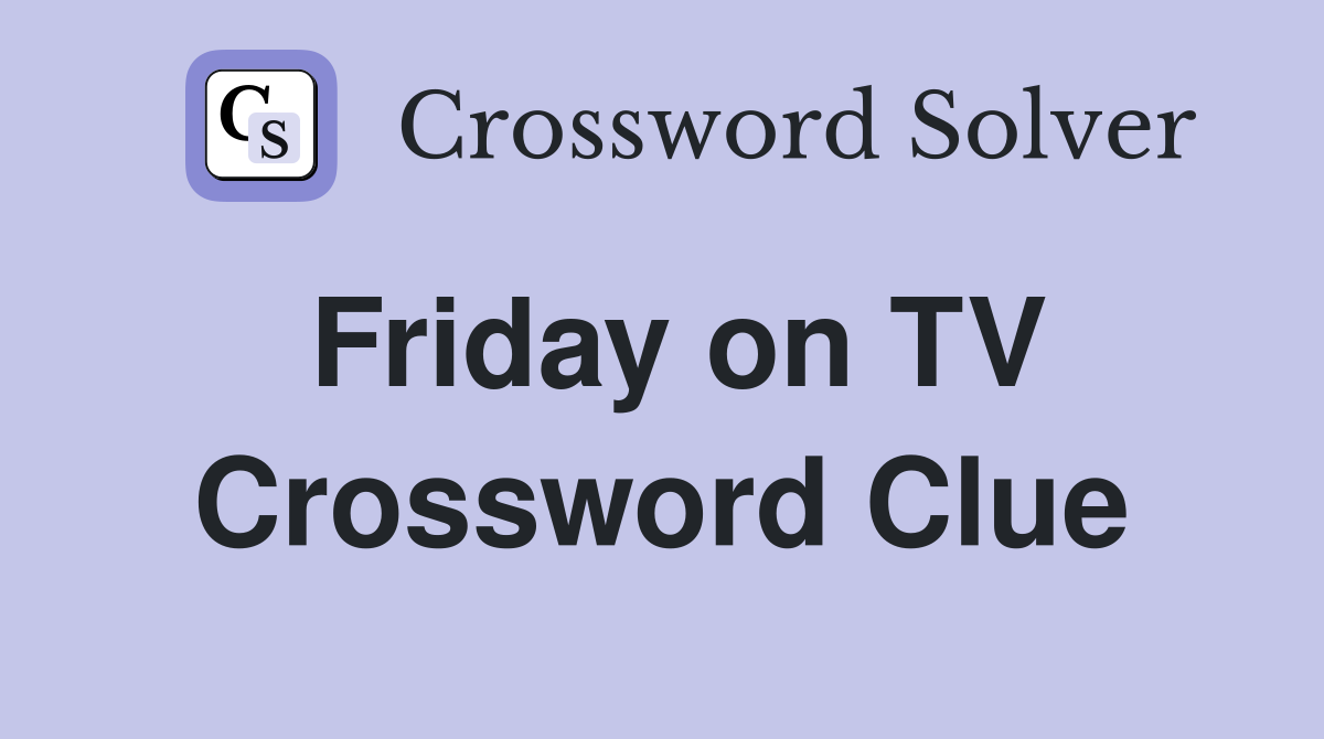 Friday on TV Crossword Clue