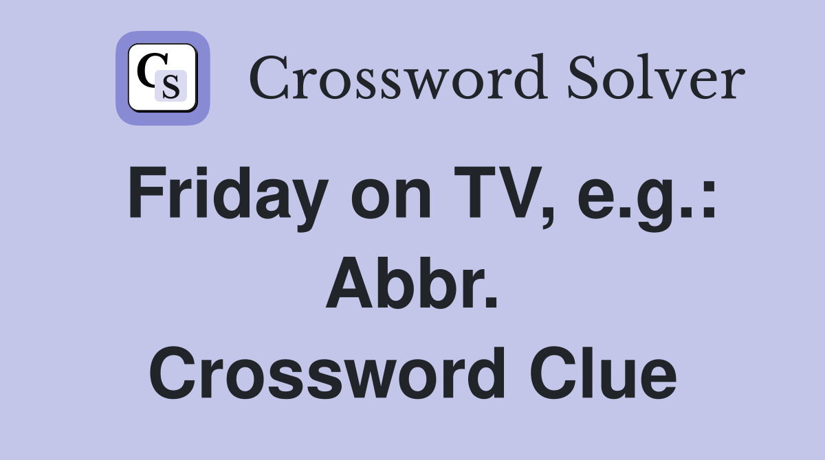 Friday on TV, e.g.: Abbr. Crossword Clue