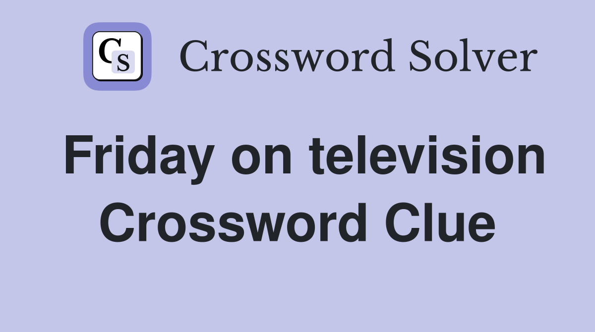 Friday on television Crossword Clue