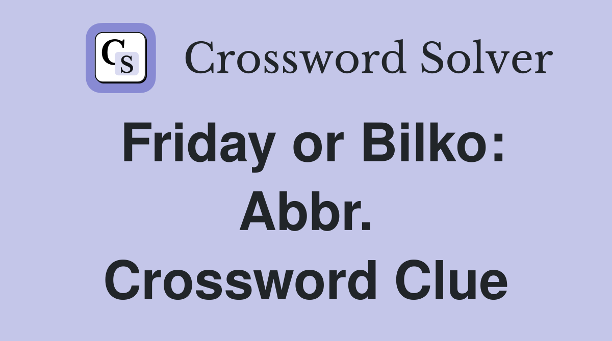 Friday or Bilko: Abbr. Crossword Clue