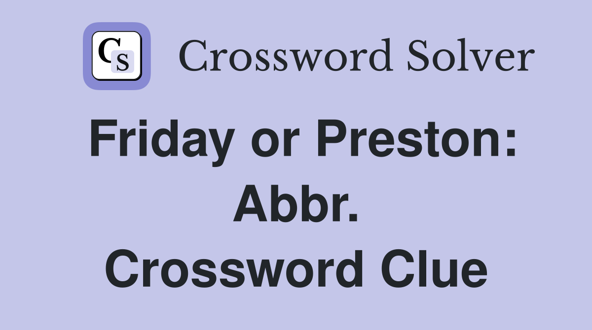 Friday or Preston: Abbr. Crossword Clue