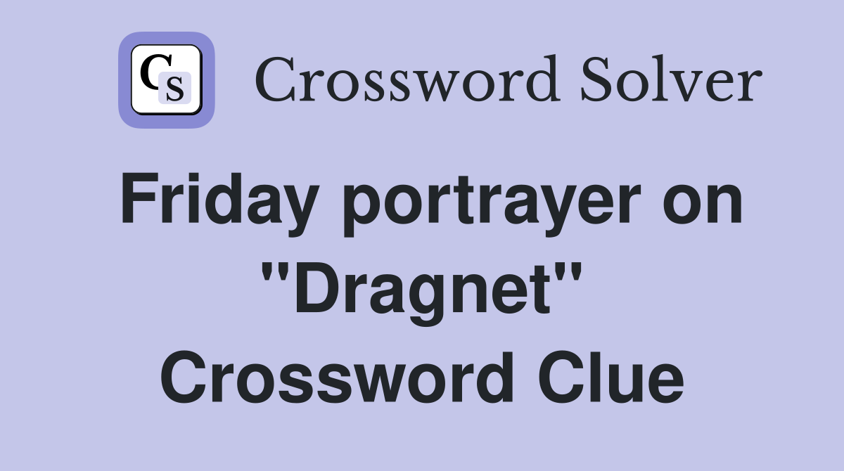 Friday portrayer on "Dragnet" Crossword Clue