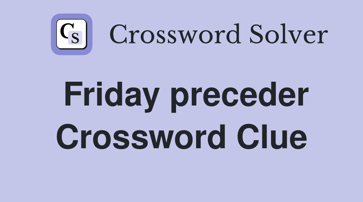 Friday preceder Crossword Clue