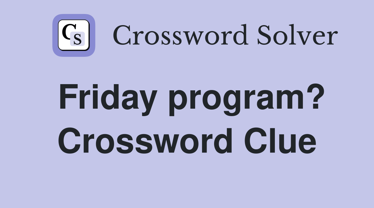 Friday program? Crossword Clue