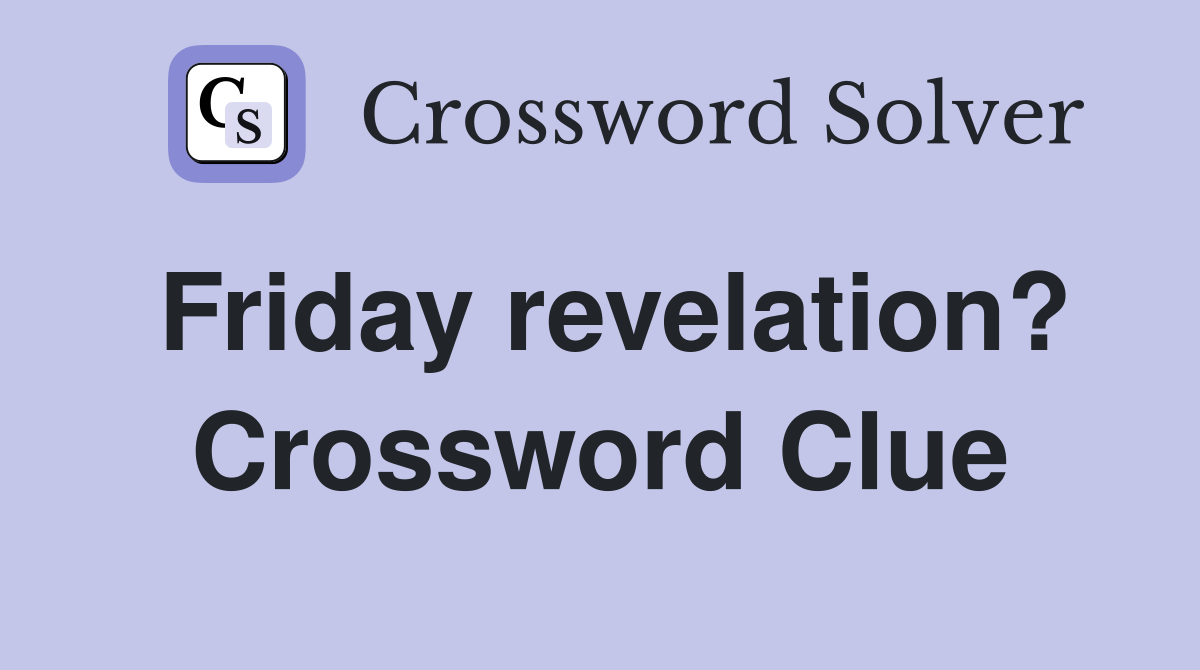 Friday revelation? Crossword Clue