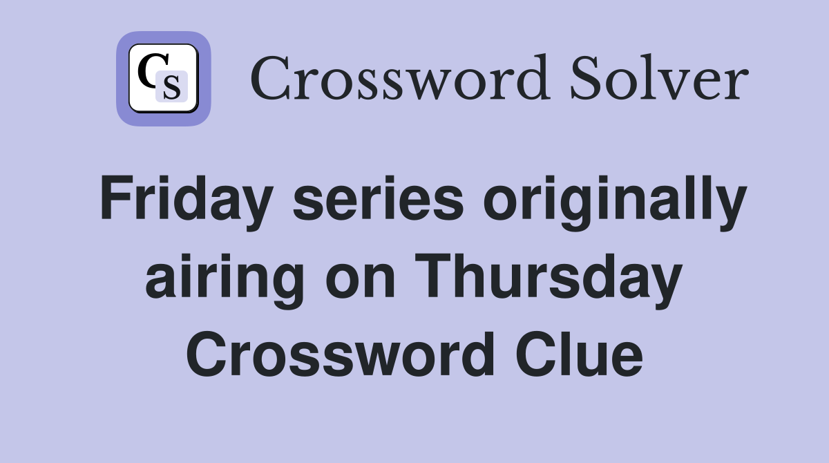 Friday series originally airing on Thursday Crossword Clue