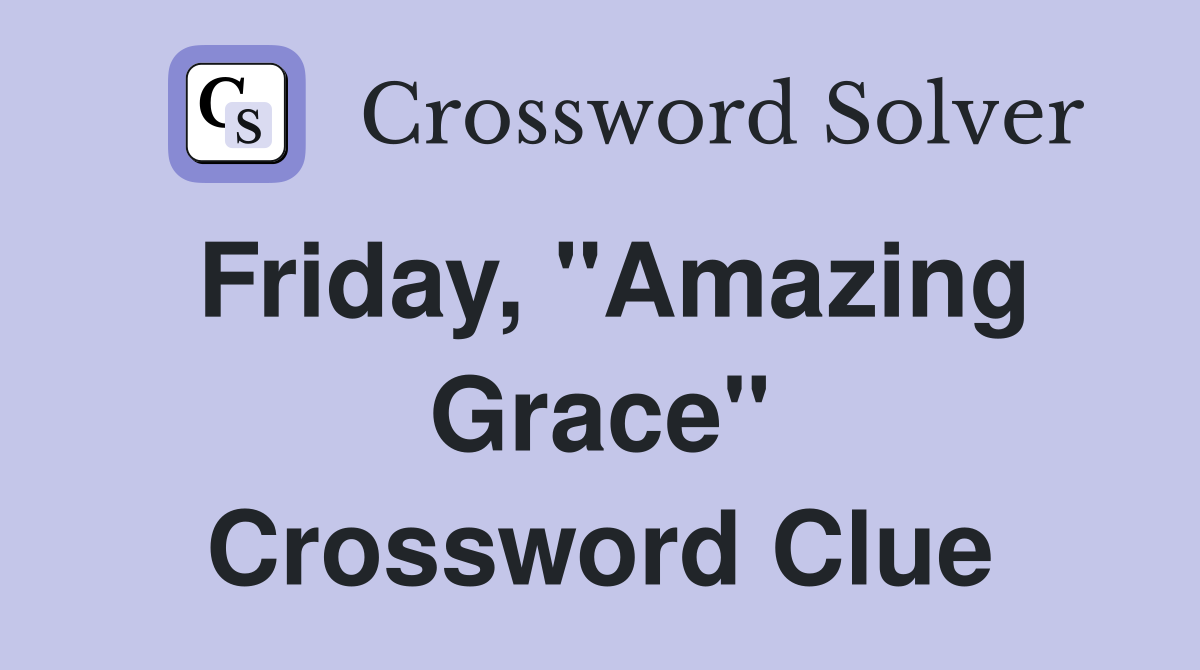 Friday, "Amazing Grace" Crossword Clue