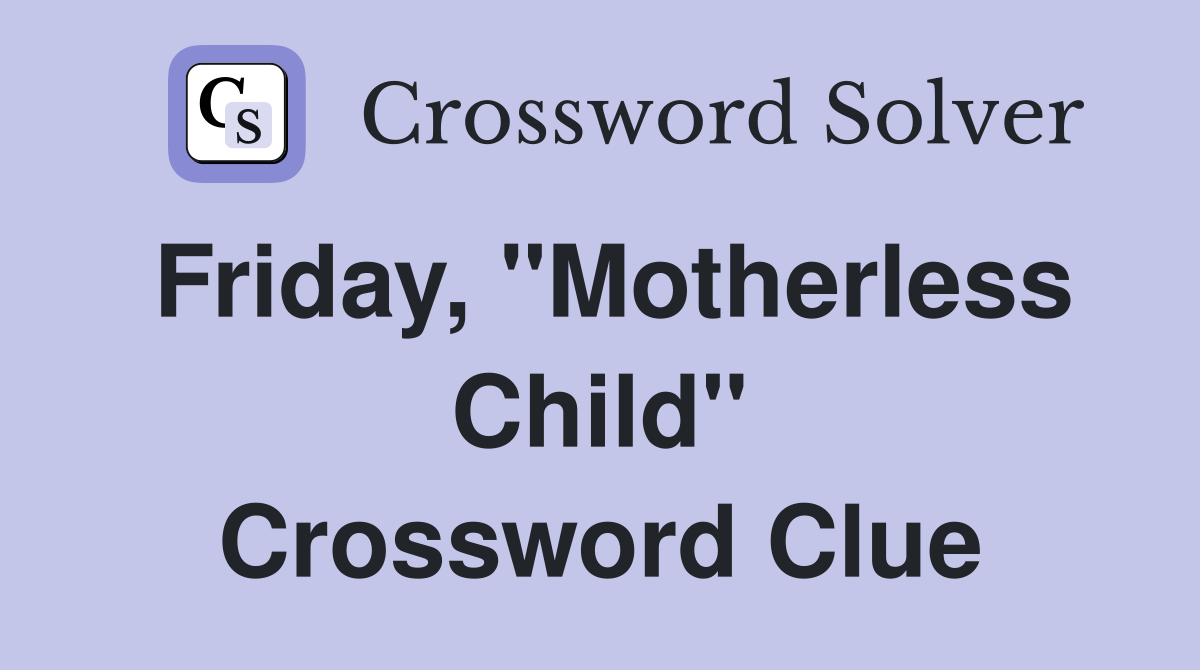 Friday, "Motherless Child" Crossword Clue
