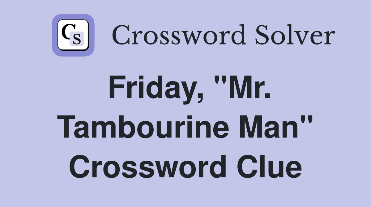 Friday, "Mr. Tambourine Man" Crossword Clue