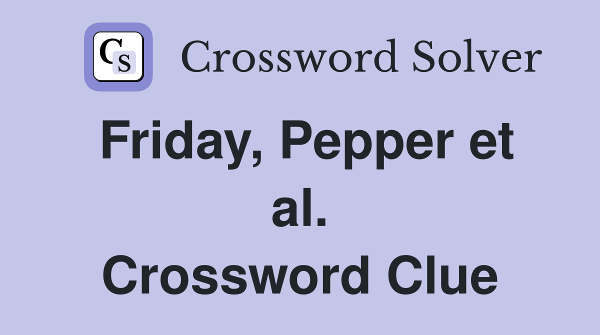 Friday, Pepper et al. Crossword Clue