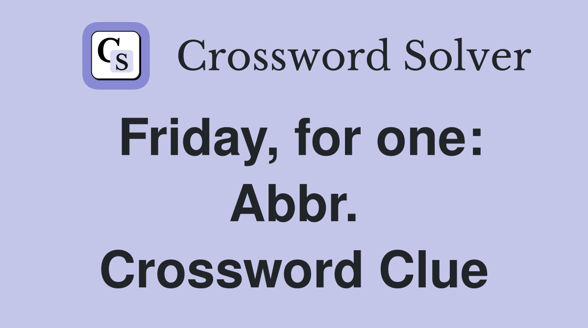 Friday, for one: Abbr. Crossword Clue