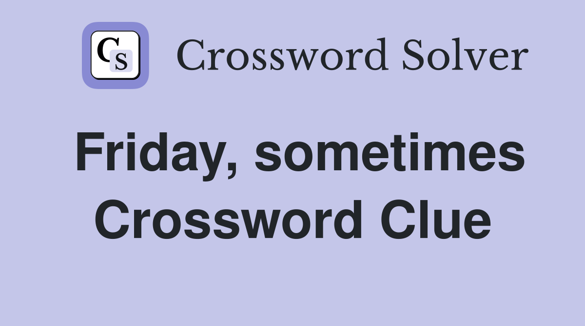 Friday, sometimes Crossword Clue