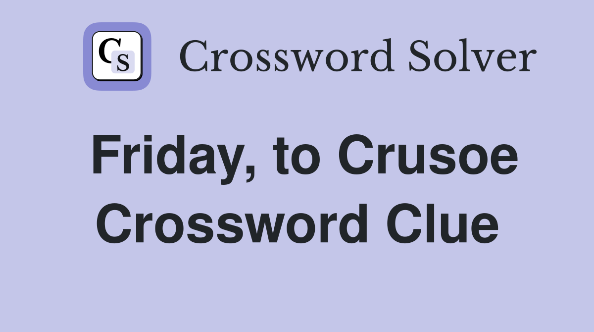 Friday, to Crusoe Crossword Clue