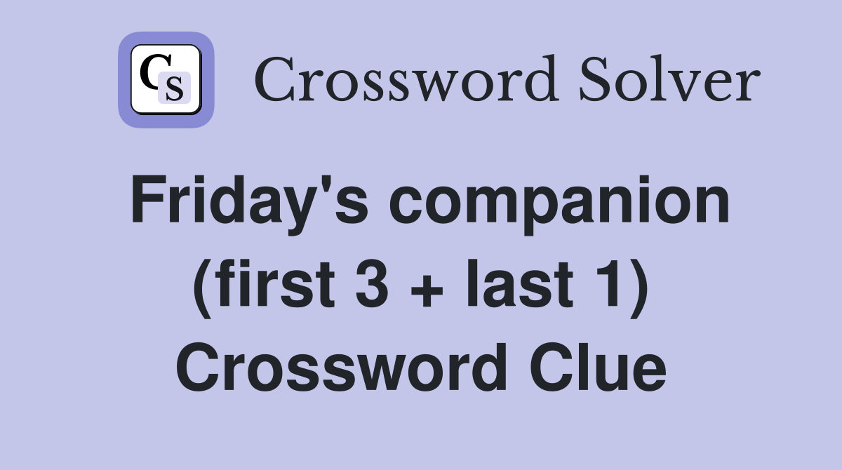 Friday's companion (first 3 + last 1) Crossword Clue