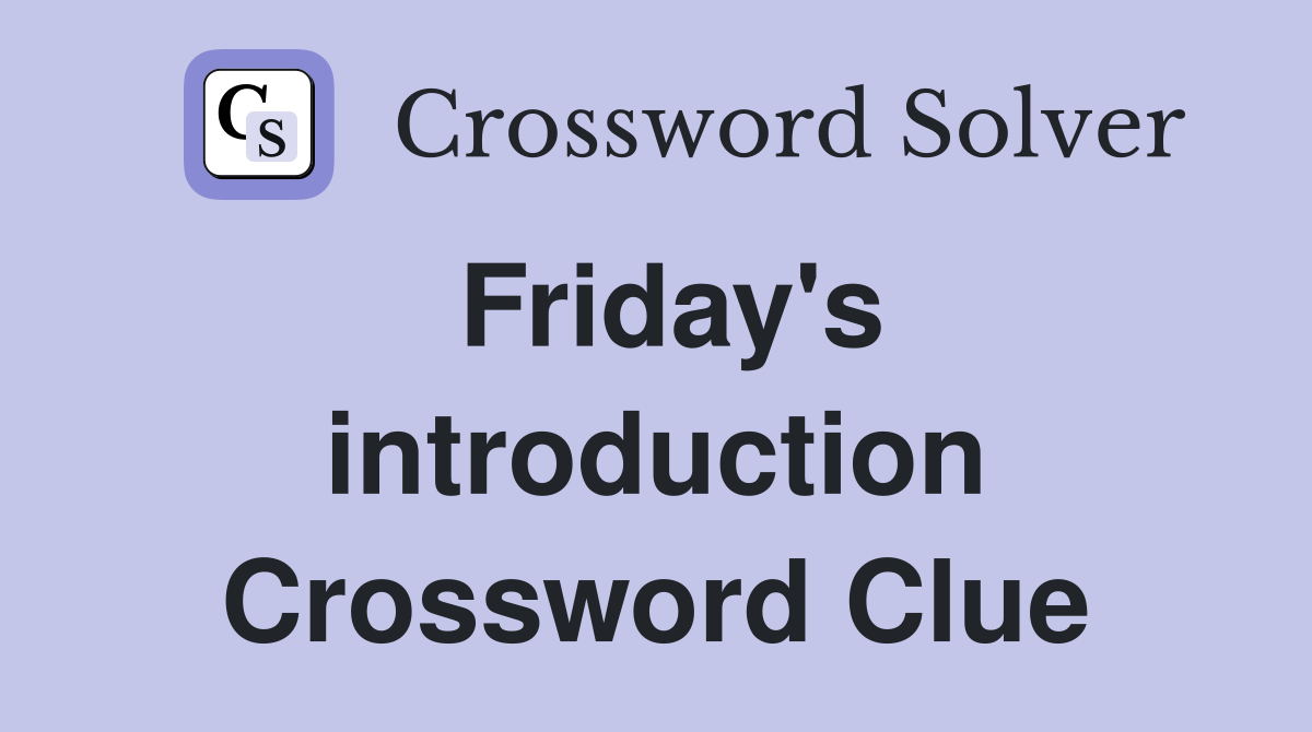 Friday's introduction Crossword Clue
