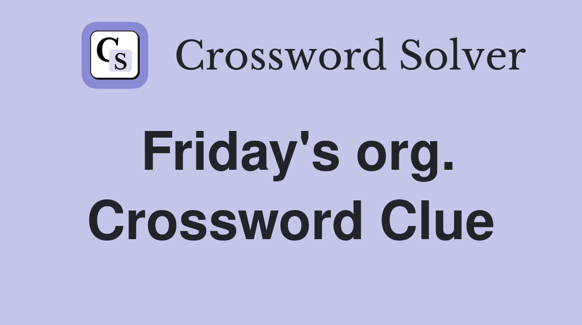 Friday's org. Crossword Clue