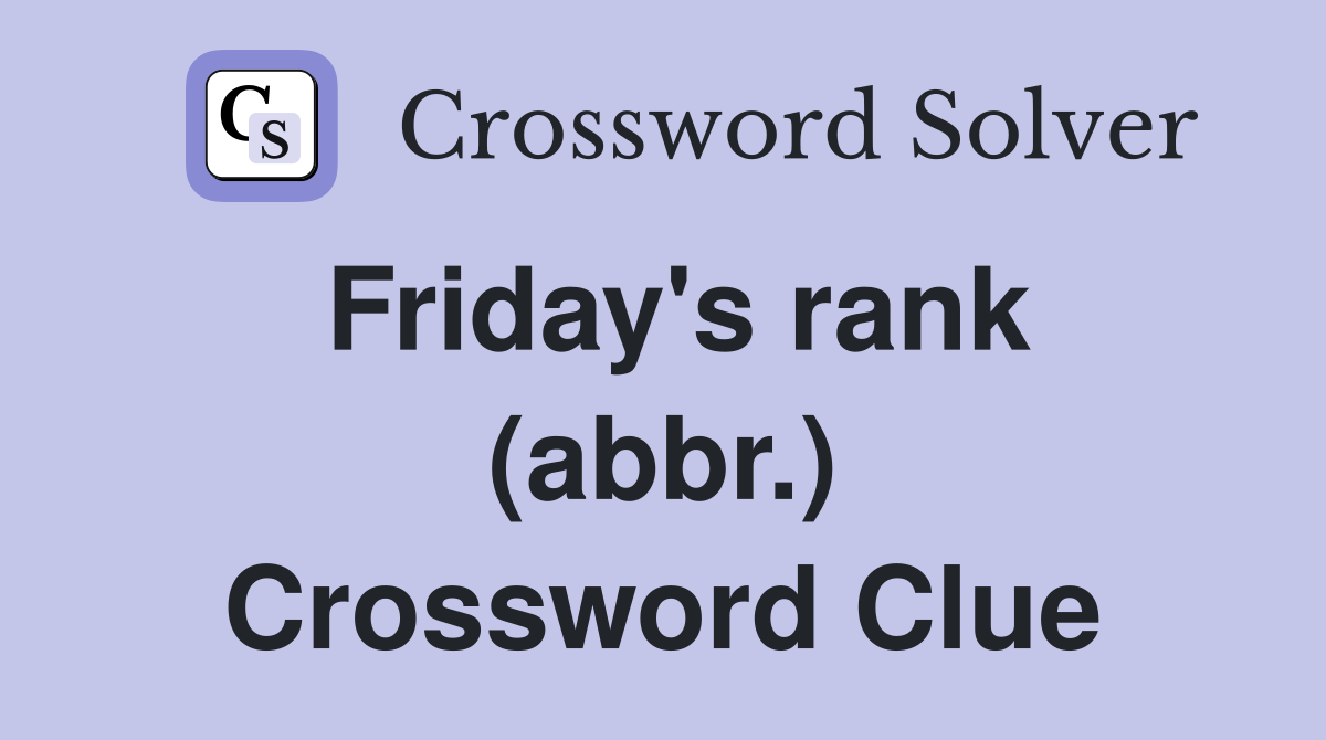 Friday's rank (abbr.) Crossword Clue