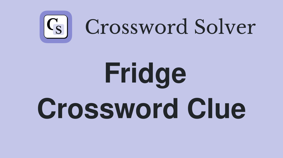 Fridge Crossword Clue