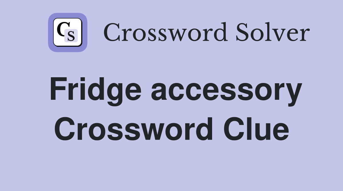 Fridge accessory Crossword Clue