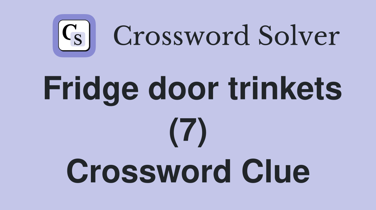 Fridge door trinkets (7) Crossword Clue