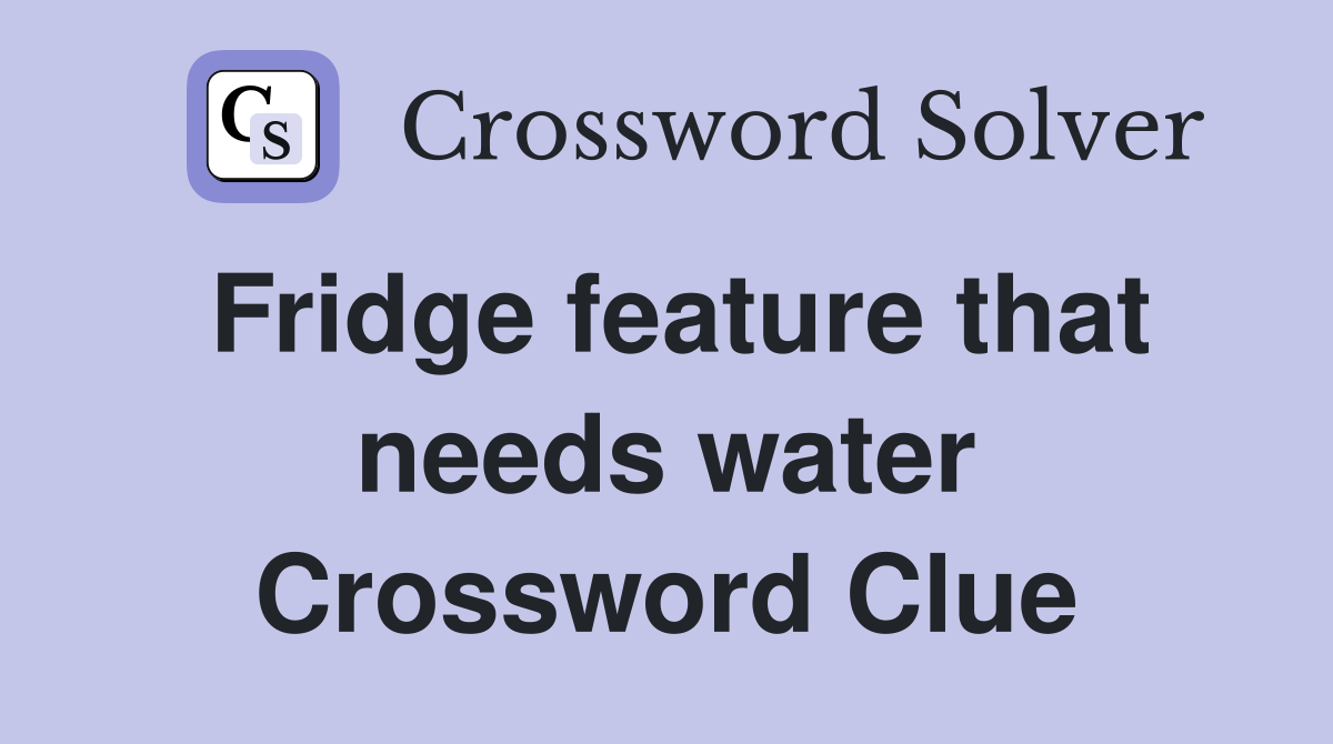 Fridge feature that needs water Crossword Clue