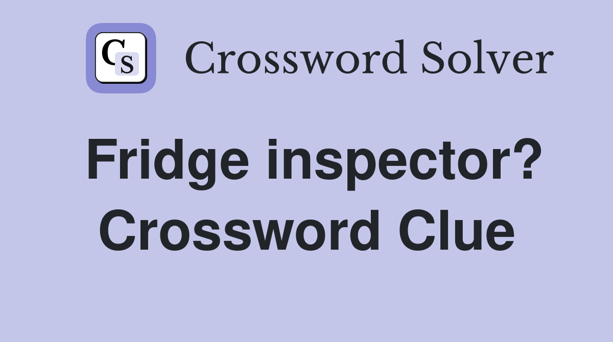 Fridge inspector? Crossword Clue