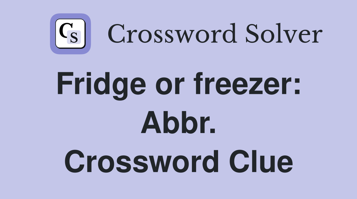 Fridge or freezer:  Abbr. Crossword Clue