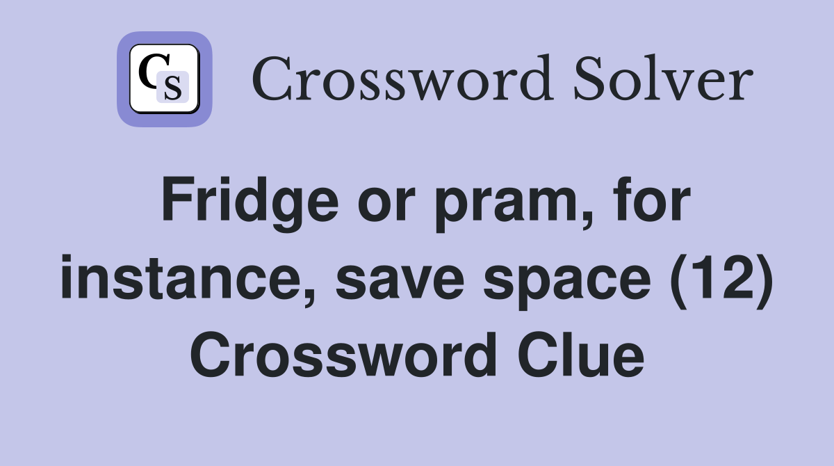 Fridge or pram, for instance, save space (12) Crossword Clue