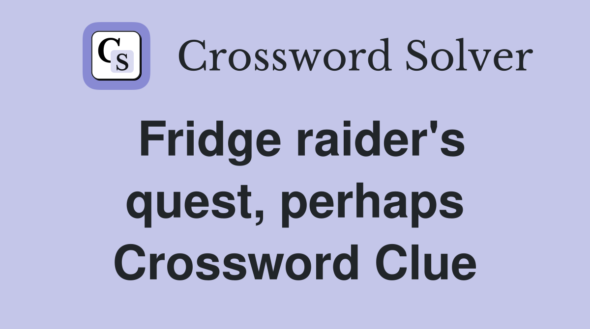 Fridge raider's quest, perhaps Crossword Clue