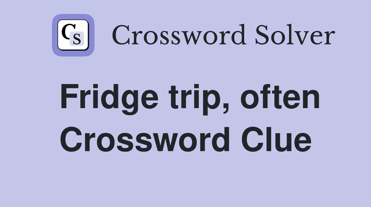 Fridge trip, often Crossword Clue