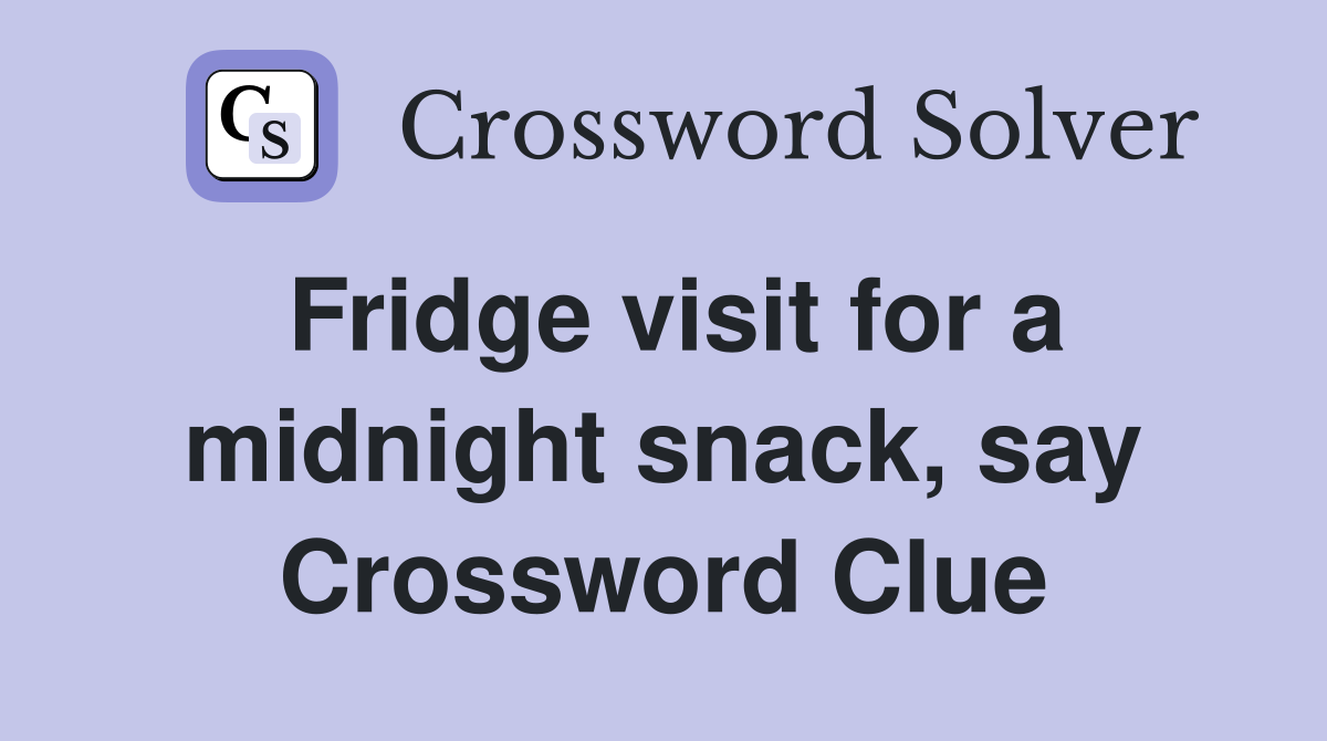 Fridge visit for a midnight snack, say Crossword Clue