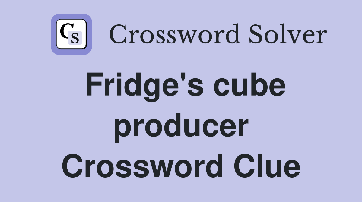 Fridge's cube producer Crossword Clue