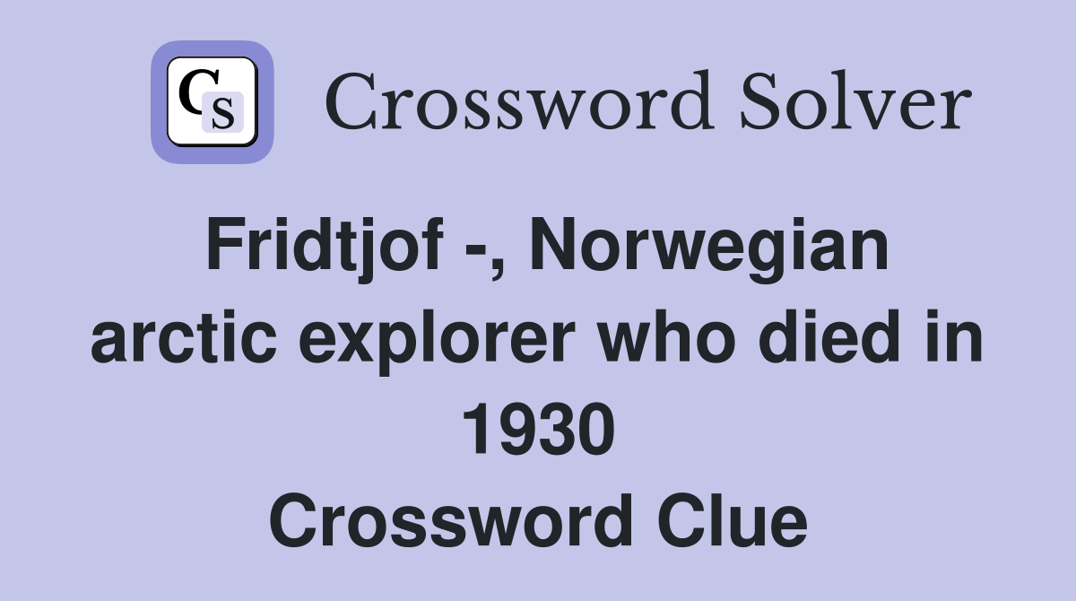 Fridtjof -, Norwegian arctic explorer who died in 1930 Crossword Clue