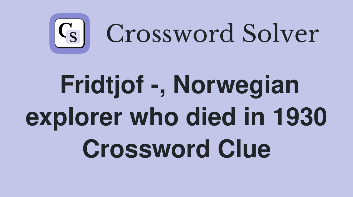 Fridtjof -, Norwegian explorer who died in 1930 Crossword Clue