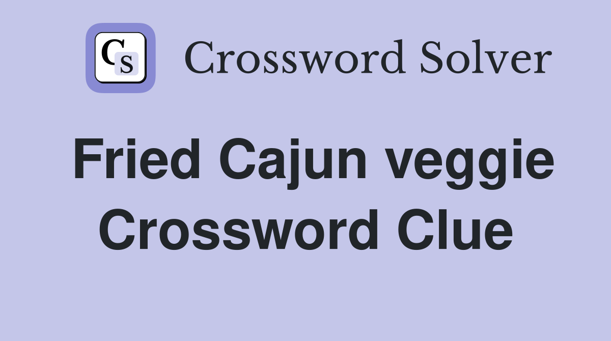 Fried Cajun veggie Crossword Clue
