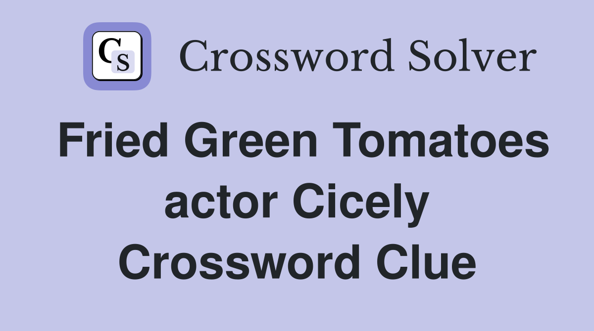 Fried Green Tomatoes actor Cicely Crossword Clue