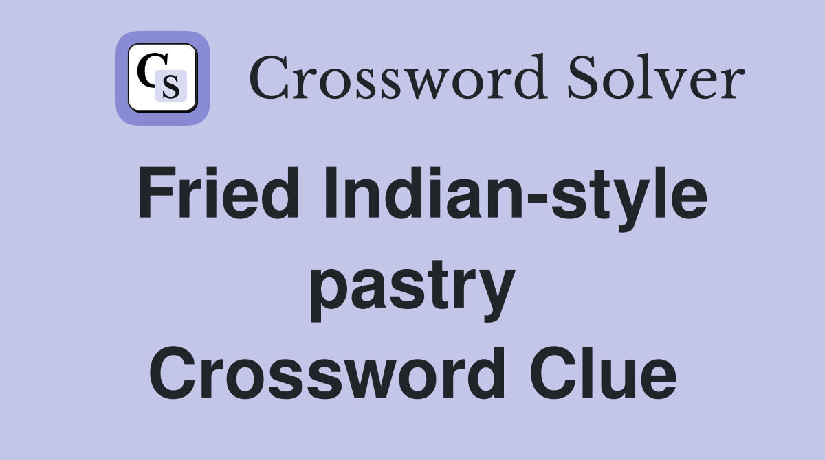 Fried Indian-style pastry Crossword Clue