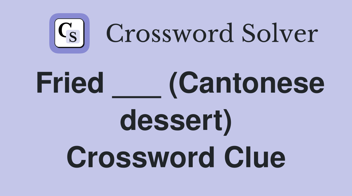 Fried ___ (Cantonese dessert) Crossword Clue